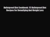 Read Bulletproof Diet Cookbook: 25 Bulletproof Diet Recipes For Detoxifying And Weight Loss
