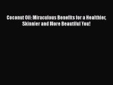 Download Coconut Oil: Miraculous Benefits for a Healthier Skinnier and More Beautiful You!
