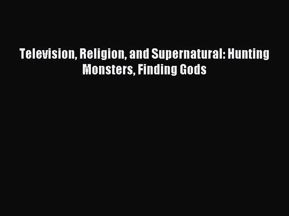 Download Television Religion and Supernatural: Hunting Monsters Finding Gods PDF Online