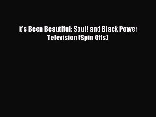 Read It's Been Beautiful: Soul! and Black Power Television (Spin Offs) Ebook Free