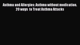 Read Asthma and Allergies: Asthma without medication. 20 ways  to Treat Asthma Attacks Ebook