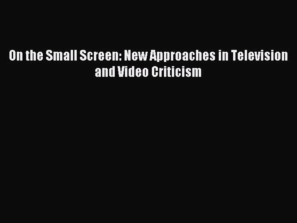 Read On the Small Screen: New Approaches in Television and Video Criticism PDF Free