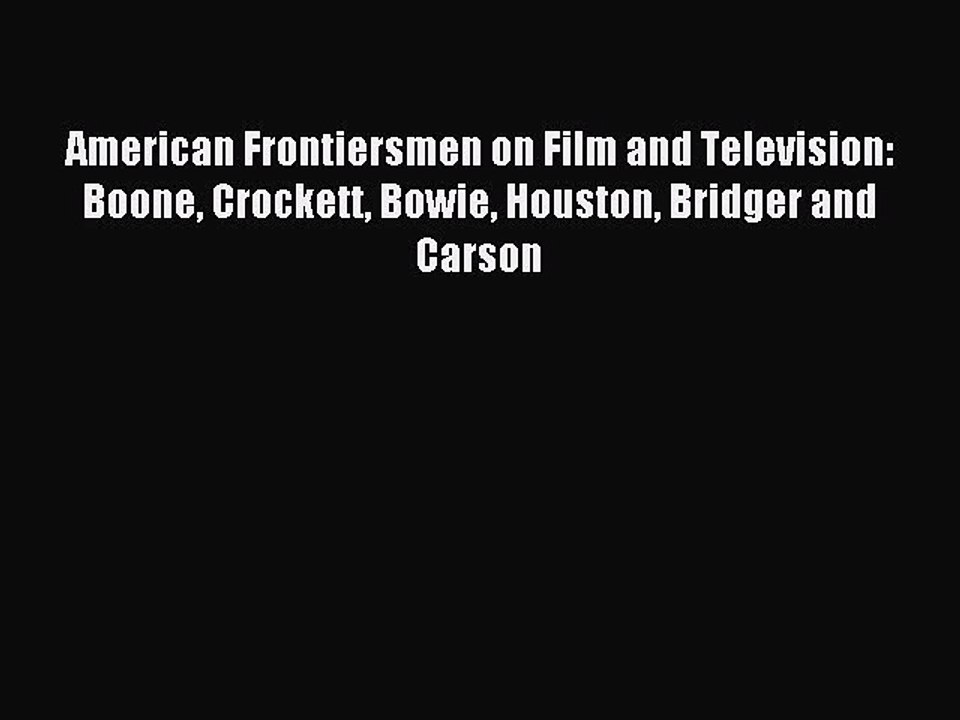 Download American Frontiersmen on Film and Television: Boone Crockett Bowie Houston Bridger