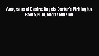 Read Anagrams of Desire: Angela Carter's Writing for Radio Film and Television Ebook Free