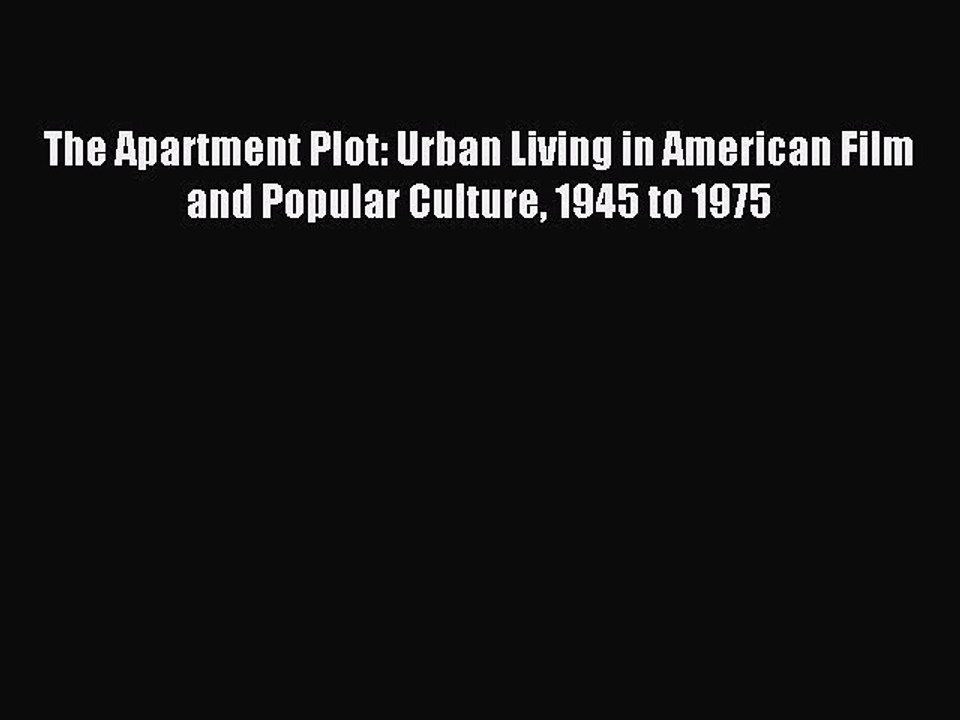Download The Apartment Plot: Urban Living in American Film and Popular Culture 1945 to 1975
