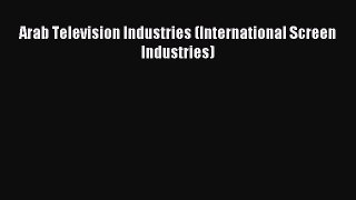 Download Arab Television Industries (International Screen Industries) PDF Online