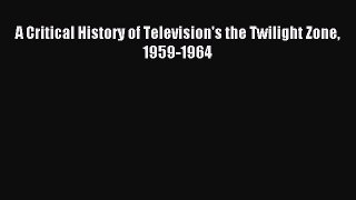 Read A Critical History of Television's the Twilight Zone 1959-1964 PDF Online