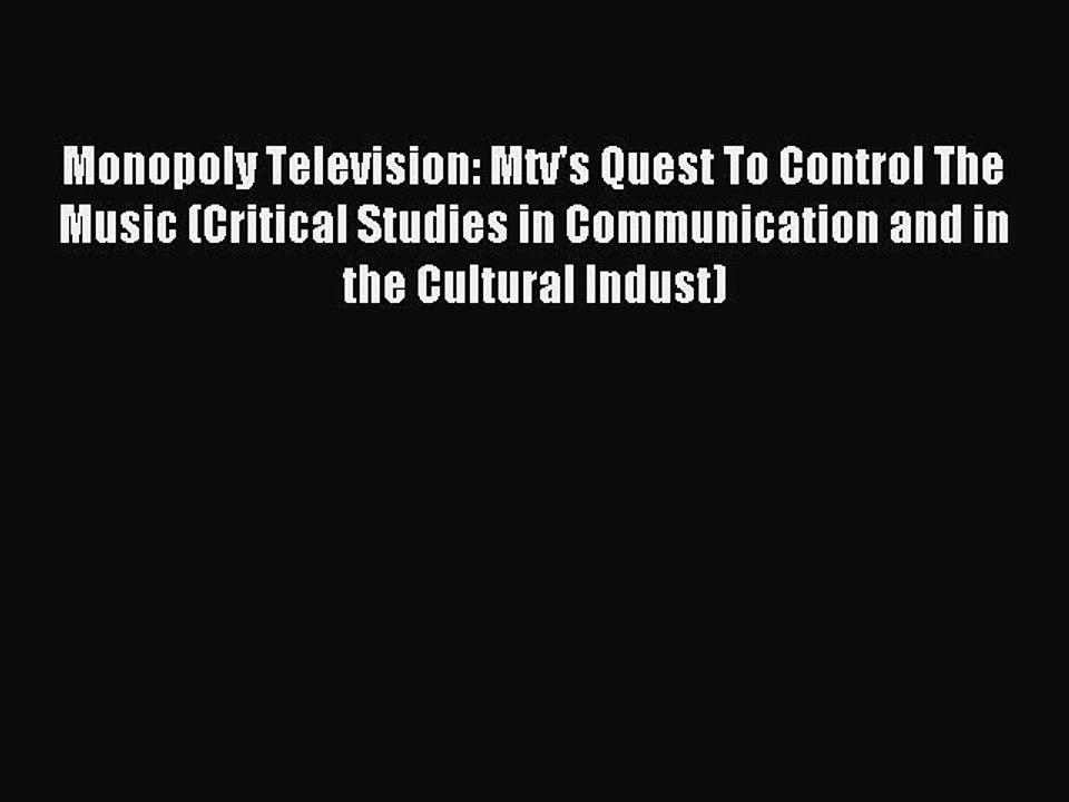 Read Monopoly Television: Mtv's Quest To Control The Music (Critical Studies in Communication
