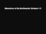 Read Adventures of the Northwoods: Volumes 1-5 Ebook Free