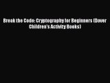 [PDF] Break the Code: Cryptography for Beginners (Dover Children's Activity Books) [Read] Full