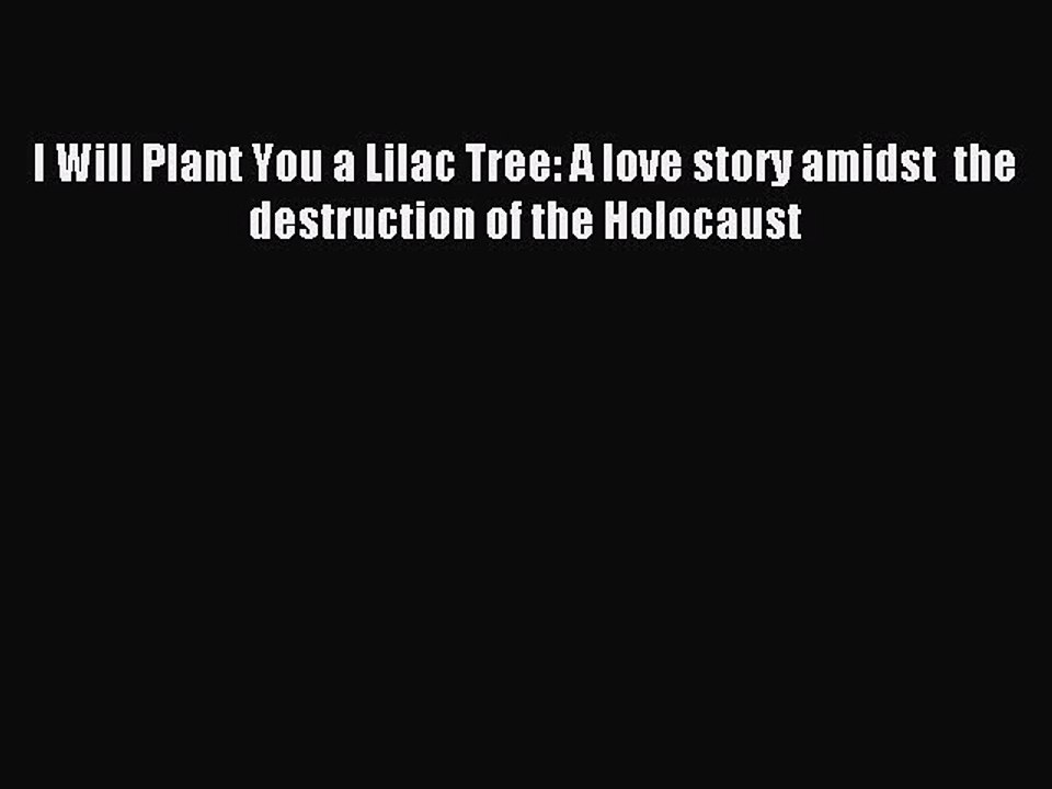 Download I Will Plant You a Lilac Tree: A love story amidst  the destruction of the Holocaust