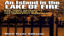 Download Island in the Lake of Fire  Bob Jones University  Fundamentalism  and the Separatist
