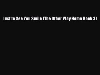 Read Just to See You Smile (The Other Way Home Book 3) Ebook Free