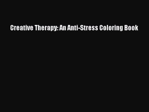 Download Creative Therapy: An Anti-Stress Coloring Book Free Books