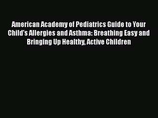 Read American Academy of Pediatrics Guide to Your Child's Allergies and Asthma: Breathing Easy