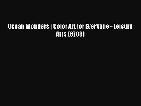 Download Ocean Wonders | Color Art for Everyone - Leisure Arts (6703) Free Books