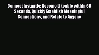 PDF Connect Instantly: Become Likeable within 60 Seconds Quickly Establish Meaningful Connections