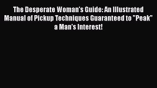 Download The Desperate Woman's Guide: An Illustrated Manual of Pickup Techniques Guaranteed