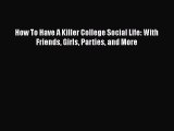 PDF How To Have A Killer College Social Life: With Friends Girls Parties and More  Read Online