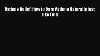 Download Asthma Relief: How to Cure Asthma Naturally just Like I did Ebook Online