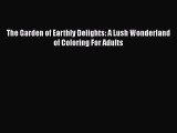 PDF The Garden of Earthly Delights: A Lush Wonderland of Coloring For Adults  Read Online
