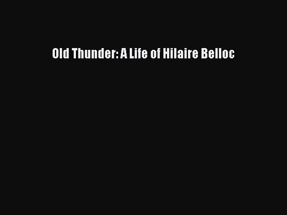 Read Old Thunder: A Life of Hilaire Belloc Ebook Free