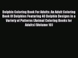 PDF Dolphin Coloring Book For Adults: An Adult Coloring Book Of Dolphins Featuring 40 Dolphin