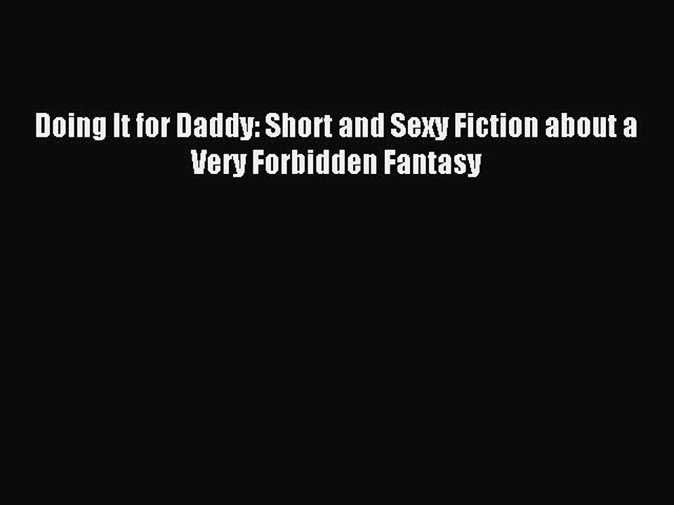 Read Doing It for Daddy: Short and Sexy Fiction about a Very Forbidden Fantasy PDF Free