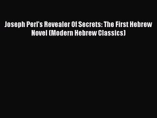 Read Joseph Perl's Revealer Of Secrets: The First Hebrew Novel (Modern Hebrew Classics) Ebook