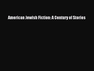 Read American Jewish Fiction: A Century of Stories PDF Free