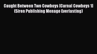 Read Caught Between Two Cowboys [Carnal Cowboys 1] (Siren Publishing Menage Everlasting) Ebook