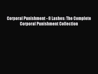 Read Corporal Punishment - 8 Lashes: The Complete Corporal Punishment Collection Ebook Free