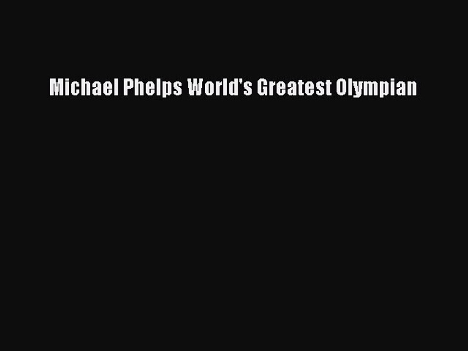 Read Michael Phelps World's Greatest Olympian Ebook Free