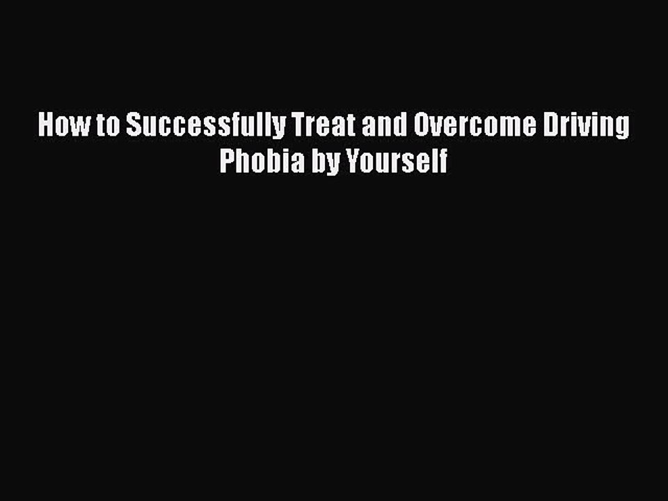 PDF How to Successfully Treat and Overcome Driving Phobia by Yourself  EBook