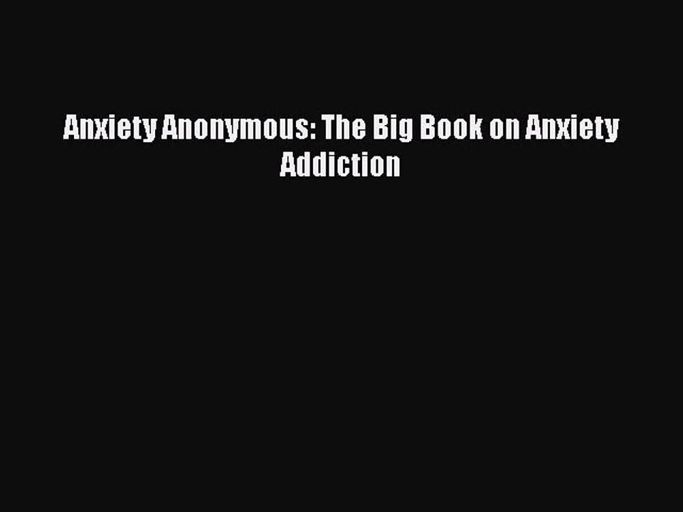 PDF Anxiety Anonymous: The Big Book on Anxiety Addiction  EBook