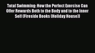 Read Total Swimming: How the Perfect Exercise Can Offer Rewards Both to the Body and to the