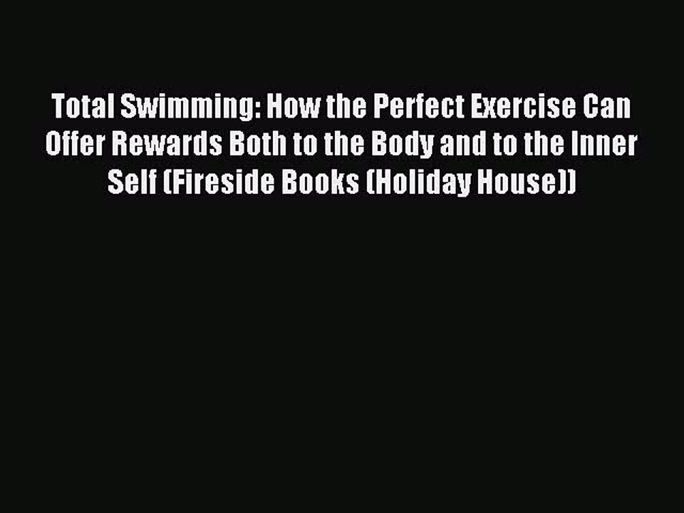 Read Total Swimming: How the Perfect Exercise Can Offer Rewards Both to the Body and to the