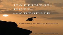 Download Happiness  Hope  and Despair  Rethinking the Role of Education  Complicated Conversation