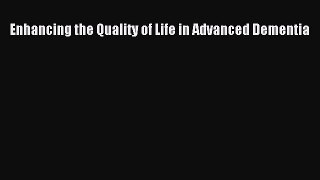 Read Enhancing the Quality of Life in Advanced Dementia Ebook Free