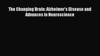 Download The Changing Brain: Alzheimer's Disease and Advances in Neuroscience Ebook Online