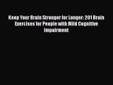 Read Keep Your Brain Stronger for Longer: 201 Brain Exercises for People with Mild Cognitive
