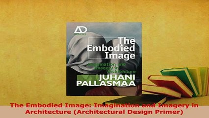 Download Video: PDF  The Embodied Image Imagination and Imagery in Architecture Architectural Design Primer PDF Online