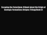Read Escaping the Cataclysm: A Novel about the Origin of Geologic Formations (Origins Trilogy