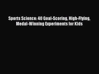 Read Sports Science: 40 Goal-Scoring High-Flying Medal-Winning Experiments for Kids Ebook Free