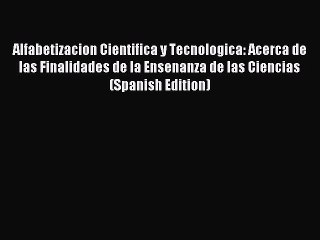 Read Alfabetizacion Cientifica y Tecnologica: Acerca de las Finalidades de la Ensenanza de