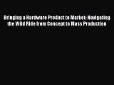 Read Bringing a Hardware Product to Market: Navigating the Wild Ride from Concept to Mass Production