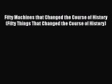 Read Fifty Machines that Changed the Course of History (Fifty Things That Changed the Course