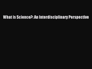 Read What is Science?: An Interdisciplinary Perspective Ebook Free