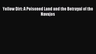 Read Yellow Dirt: A Poisoned Land and the Betrayal of the Navajos Ebook Free