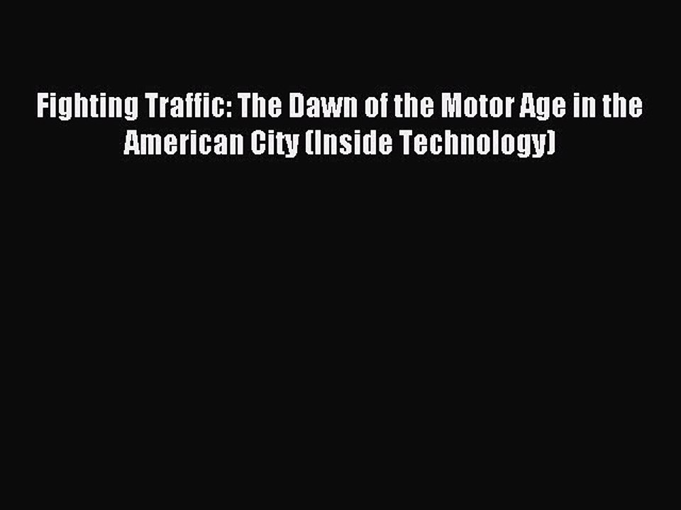 Read Fighting Traffic: The Dawn of the Motor Age in the American City (Inside Technology) Ebook